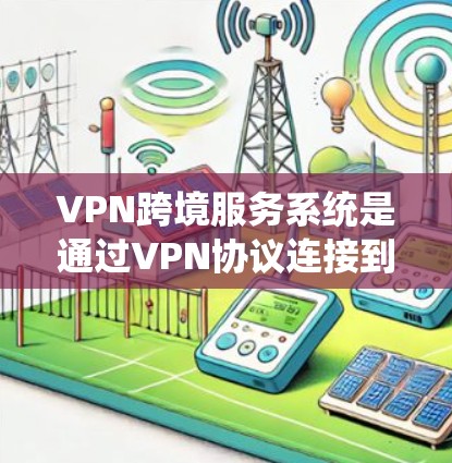 VPN跨境服务系统是通过VPN协议连接到世界各地服务器,提供视频会议服务,适用于任何地区。以下是对该系统的详细分析 VPN跨境服务系统是通过VPN协议连接到世界各地服务器,提供视频会议服务,适用于任何地区。以下是对该系统的详细分析