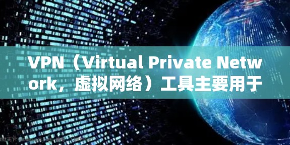 VPN（Virtual Private Network，虚拟网络）工具主要用于为用户提供VPN服务，帮助他们远程访问网络资源。如果您需要使用VPN工具进行跨国访问，以下是一些建议和步骤