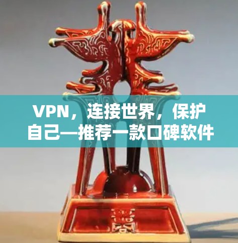 VPN，连接世界，保护自己—推荐一款口碑软件