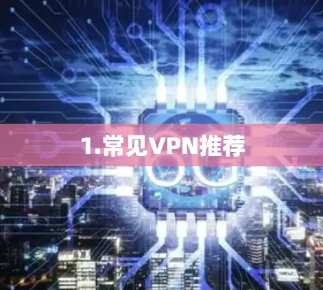 1.常见VPN推荐 1.常见VPN推荐