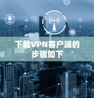 下载VPN客户端的步骤如下