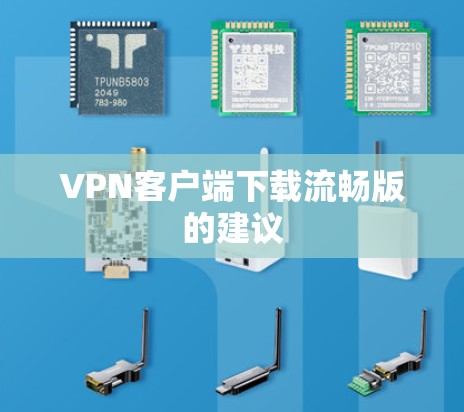 VPN客户端下载流畅版的建议 VPN客户端下载流畅版的建议