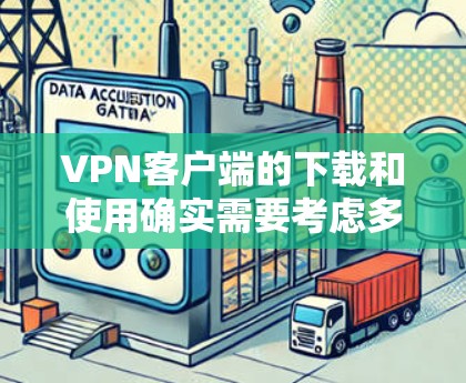VPN客户端的下载和使用确实需要考虑多个因素,以下是一些综合性的推荐,帮助你找到适合自己的VPN客户端 VPN客户端的下载和使用确实需要考虑多个因素,以下是一些综合性的推荐,帮助你找到适合自己的VPN客户端