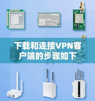 下载和连接VPN客户端的步骤如下 下载和连接VPN客户端的步骤如下