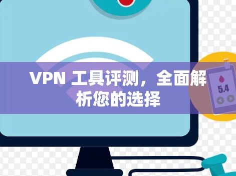 VPN 工具评测,全面解析您的选择 VPN 工具评测,全面解析您的选择