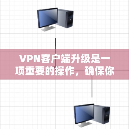 VPN客户端升级是一项重要的操作,确保你的网络连接稳定和安全。以下是一些详细的步骤和建议,帮助你顺利完成升级 VPN客户端升级是一项重要的操作,确保你的网络连接稳定和安全。以下是一些详细的步骤和建议,帮助你顺利完成升级