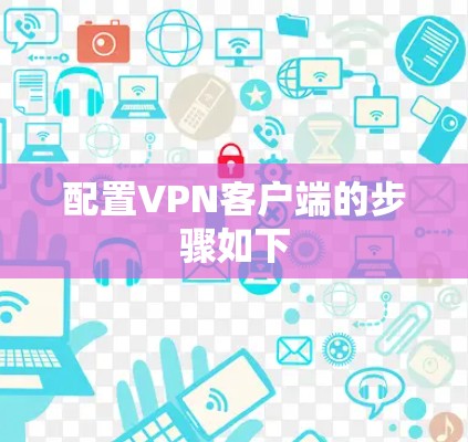 配置VPN客户端的步骤如下