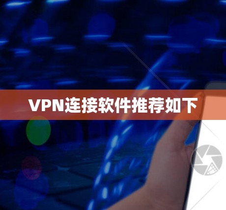 VPN连接软件推荐如下 VPN连接软件推荐如下
