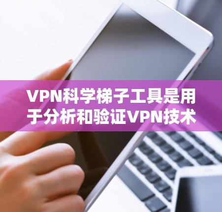 VPN科学梯子工具是用于分析和验证VPN技术的数学、计算机科学和工程学的工具,旨在确保VPN的安全性。以下是这些工具的详细分类和应用 VPN科学梯子工具是用于分析和验证VPN技术的数学、计算机科学和工程学的工具,旨在确保VPN的安全性。以下是这些工具的详细分类和应用