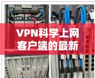 VPN科学上网客户端的最新版本主要是专注于提供安全、专业和便捷的网络服务,以满足不同用户的需求。以下是一些可能的推荐 VPN科学上网客户端的最新版本主要是专注于提供安全、专业和便捷的网络服务,以满足不同用户的需求。以下是一些可能的推荐