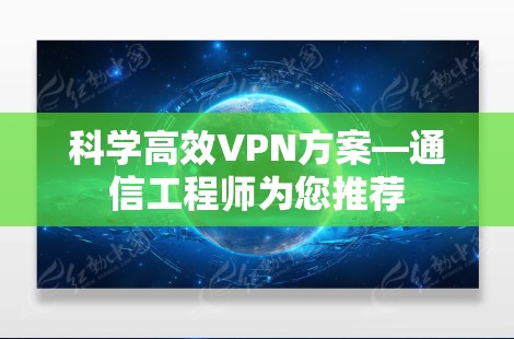 科学高效VPN方案—通信工程师为您推荐 科学高效VPN方案—通信工程师为您推荐