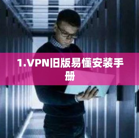 1.VPN旧版易懂安装手册 1.VPN旧版易懂安装手册