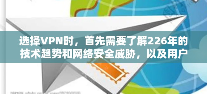 选择VPN时，首先需要了解226年的技术趋势和网络安全威胁，以及用户的具体需求。以下是一些226年热门VPN推荐，涵盖了技术、安全性和用户习惯的特点