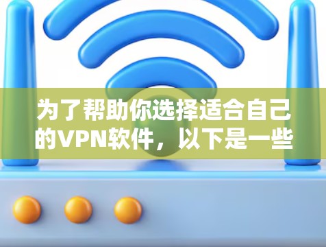 为了帮助你选择适合自己的VPN软件,以下是一些关键考虑因素和推荐策略 为了帮助你选择适合自己的VPN软件,以下是一些关键考虑因素和推荐策略