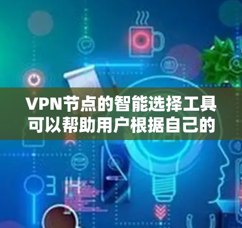 VPN节点的智能选择工具可以帮助用户根据自己的需求和环境选择最适合的VPN节点。以下是几种常见的VPN节点智能选择工具,包括手动选择、智能推荐等 VPN节点的智能选择工具可以帮助用户根据自己的需求和环境选择最适合的VPN节点。以下是几种常见的VPN节点智能选择工具,包括手动选择、智能推荐等