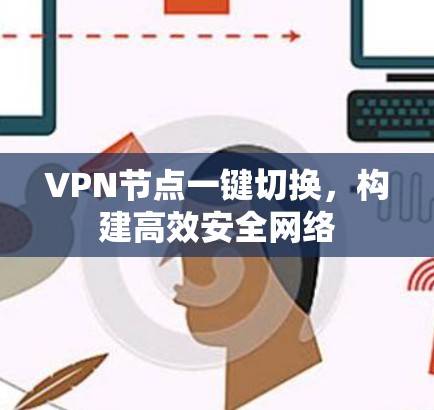 VPN节点一键切换,构建高效安全网络 VPN节点一键切换,构建高效安全网络