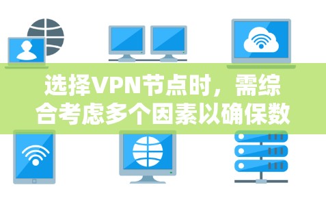 选择VPN节点时,需综合考虑多个因素以确保数据的安全性和可靠性。以下是详细的步骤和建议 选择VPN节点时,需综合考虑多个因素以确保数据的安全性和可靠性。以下是详细的步骤和建议