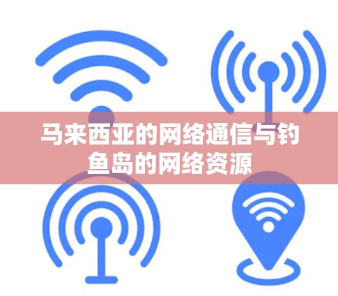 马来西亚的网络通信与钓鱼岛的网络资源 马来西亚的网络通信与钓鱼岛的网络资源