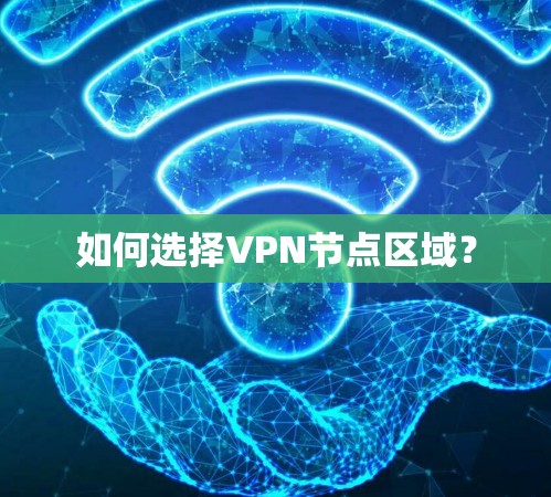 如何选择VPN节点区域? 如何选择VPN节点区域?