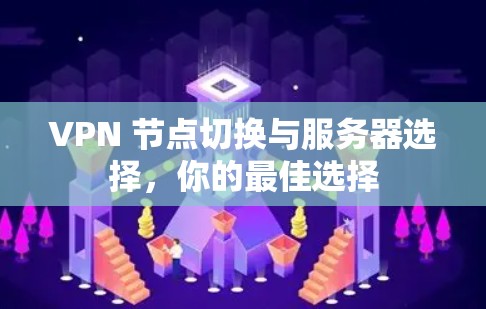 VPN 节点切换与服务器选择,你的最佳选择 VPN 节点切换与服务器选择,你的最佳选择