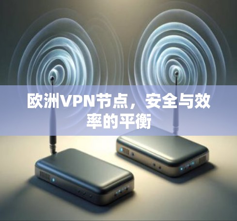 欧洲VPN节点,安全与效率的平衡 欧洲VPN节点,安全与效率的平衡