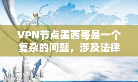 VPN节点墨西哥是一个复杂的问题,涉及法律、安全和技术的多重因素。以下是对这个问题的详细分析和建议 VPN节点墨西哥是一个复杂的问题,涉及法律、安全和技术的多重因素。以下是对这个问题的详细分析和建议
