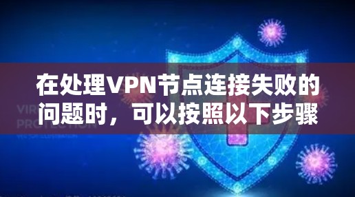 在处理VPN节点连接失败的问题时,可以按照以下步骤进行 在处理VPN节点连接失败的问题时,可以按照以下步骤进行