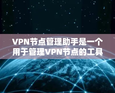 VPN节点管理助手是一个用于管理VPN节点的工具或应用,帮助用户配置防火墙、设置VPN协议、监控网络流量等。以下是对该工具的详细说明 VPN节点管理助手是一个用于管理VPN节点的工具或应用,帮助用户配置防火墙、设置VPN协议、监控网络流量等。以下是对该工具的详细说明