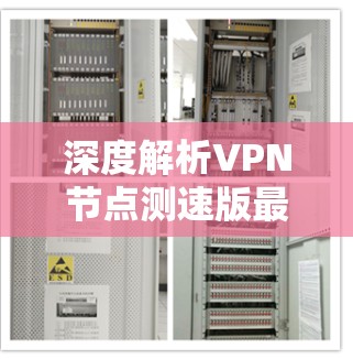 深度解析VPN节点测速版最新技术与应用 深度解析VPN节点测速版最新技术与应用