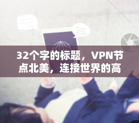 32个字的标题,VPN节点北美,连接世界的高效纽带 32个字的标题,VPN节点北美,连接世界的高效纽带
