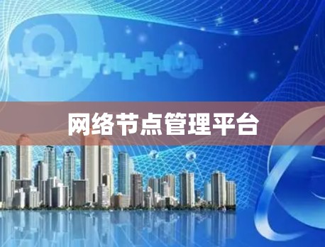 网络节点管理平台 网络节点管理平台