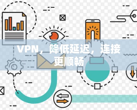 VPN,降低延迟,连接更顺畅 VPN,降低延迟,连接更顺畅