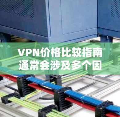 VPN价格比较指南通常会涉及多个因素,包括订阅价格、数据包大小、流量、网速、安全性等。以下是一些主要的VPN服务及其价格结构,供您参考 VPN价格比较指南通常会涉及多个因素,包括订阅价格、数据包大小、流量、网速、安全性等。以下是一些主要的VPN服务及其价格结构,供您参考
