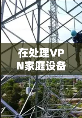 在处理VPN家庭设备共享的问题时，家庭成员需要采取多方面的措施来确保设备的安全性、隐私和数据的完整。以下是详细的解决方案