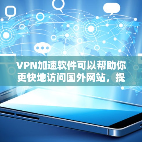 VPN加速软件可以帮助你更快地访问国外网站,提升你的网络体验。以下是一些推荐的VPN加速软件,根据你的需求和特点选择合适的 VPN加速软件可以帮助你更快地访问国外网站,提升你的网络体验。以下是一些推荐的VPN加速软件,根据你的需求和特点选择合适的