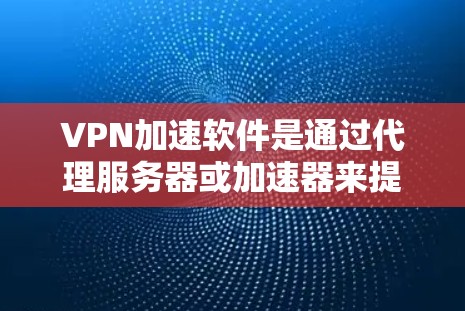VPN加速软件是通过代理服务器或加速器来提升VPN传输速度的工具。节点测试是评估这些软件性能和功能的有效方法。以下是关于VPN加速软件节点测试的详细指南 VPN加速软件是通过代理服务器或加速器来提升VPN传输速度的工具。节点测试是评估这些软件性能和功能的有效方法。以下是关于VPN加速软件节点测试的详细指南
