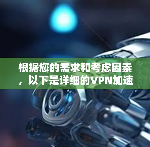 根据您的需求和考虑因素，以下是详细的VPN加速器推荐