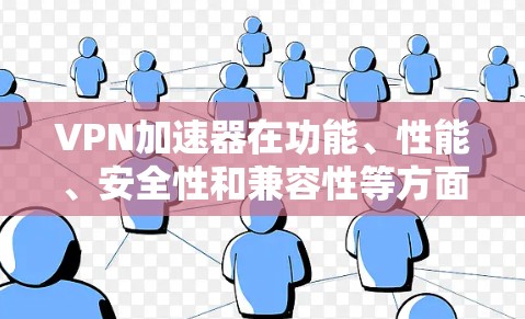 VPN加速器在功能、性能、安全性和兼容性等方面有所不同,以下是综合考虑后的关键点 VPN加速器在功能、性能、安全性和兼容性等方面有所不同,以下是综合考虑后的关键点