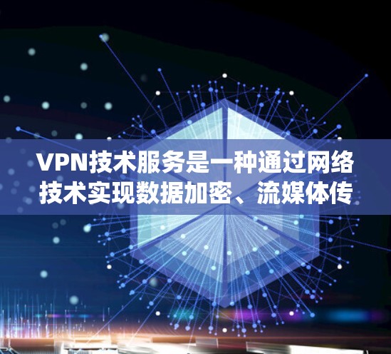 VPN技术服务是一种通过网络技术实现数据加密、流媒体传输、文件存储和在线服务的系统服务。它主要通过VPN服务器、客户端和应用软件来提供网络通信和数据传输的保障。以下是关于VPN技术服务的一些关键点