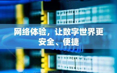 网络体验,让数字世界更安全、便捷 网络体验,让数字世界更安全、便捷