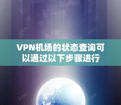 VPN机场的状态查询可以通过以下步骤进行 VPN机场的状态查询可以通过以下步骤进行