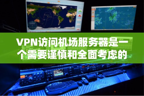 VPN访问机场服务器是一个需要谨慎和全面考虑的问题。以下是一些关键点和建议,帮助你确保VPN访问机场服务器的安全 VPN访问机场服务器是一个需要谨慎和全面考虑的问题。以下是一些关键点和建议,帮助你确保VPN访问机场服务器的安全