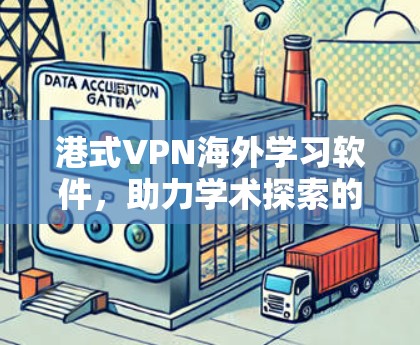 港式VPN海外学习软件,助力学术探索的高效工具 港式VPN海外学习软件,助力学术探索的高效工具