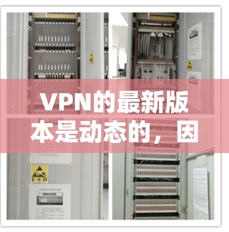 VPN的最新版本是动态的，因此无法提供最新的版本信息。以下是近年来一些受欢迎的VPN工具和软件，它们都有各自的特点和更新