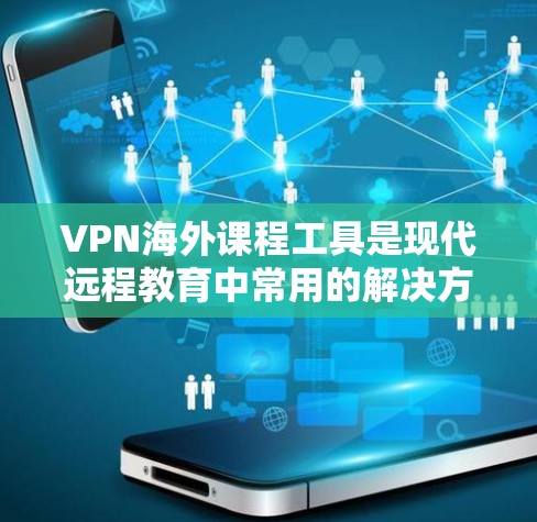VPN海外课程工具是现代远程教育中常用的解决方案,提供了多种选择,每个工具各有特点和适用场景。以下是总结和推荐 VPN海外课程工具是现代远程教育中常用的解决方案,提供了多种选择,每个工具各有特点和适用场景。以下是总结和推荐