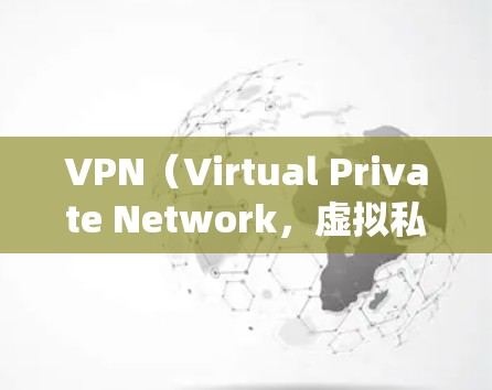 VPN(Virtual Private Network,虚拟私有网络)是用于绕过互联网防火墙,访问未经授权的网站或应用程序的工具。以下是对VPN的详细总结 VPN(Virtual Private Network,虚拟私有网络)是用于绕过互联网防火墙,访问未经授权的网站或应用程序的工具。以下是对VPN的详细总结