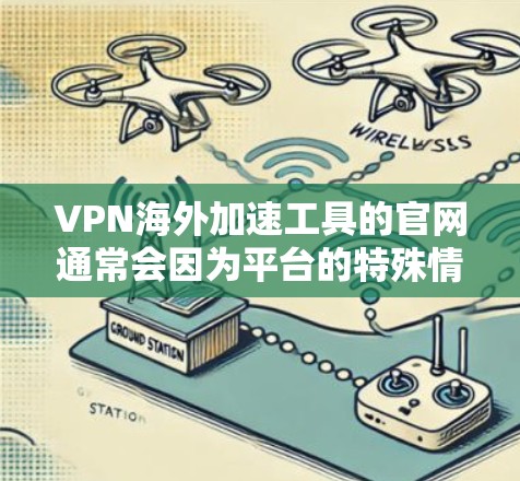 VPN海外加速工具的官网通常会因为平台的特殊情况而有所不同,以下是一些常见的VPN加速工具及其官网链接,供您参考 VPN海外加速工具的官网通常会因为平台的特殊情况而有所不同,以下是一些常见的VPN加速工具及其官网链接,供您参考