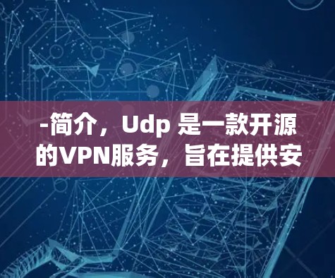-简介,Udp 是一款开源的VPN服务,旨在提供安全、可靠和易用的网络访问体验。它支持多设备(如手机、电脑、平板)和多种网络类型(Wi-Fi、无线、网络) -简介,Udp 是一款开源的VPN服务,旨在提供安全、可靠和易用的网络访问体验。它支持多设备(如手机、电脑、平板)和多种网络类型(Wi-Fi、无线、网络)