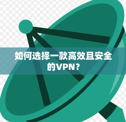 如何选择一款高效且安全的VPN? 如何选择一款高效且安全的VPN?