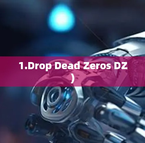 1.Drop Dead Zeros DZ) 1.Drop Dead Zeros DZ)